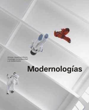 Modernologies. Contemporary Artists Researching Modernity and Modernism